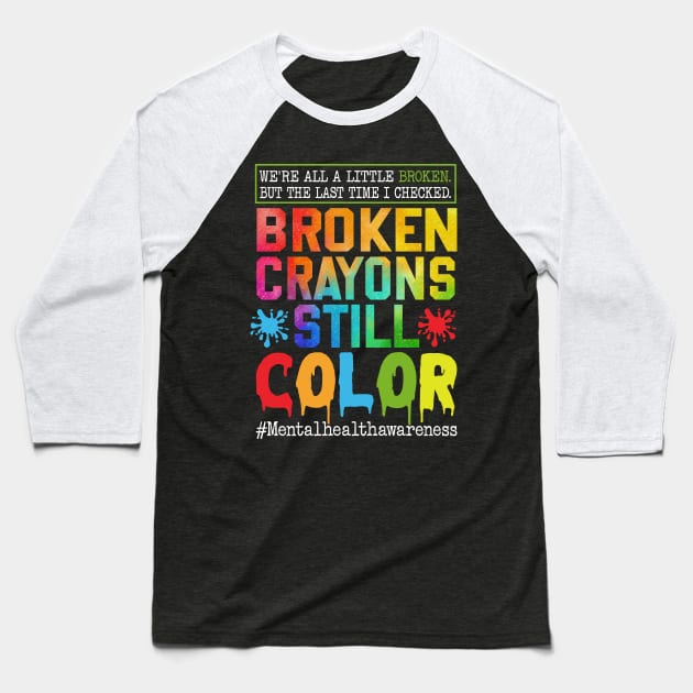 Broken Crayons Still Color, Mental Health Awareness, Self-Love, Mental Health Matter, PTSD Baseball T-Shirt by artbyGreen